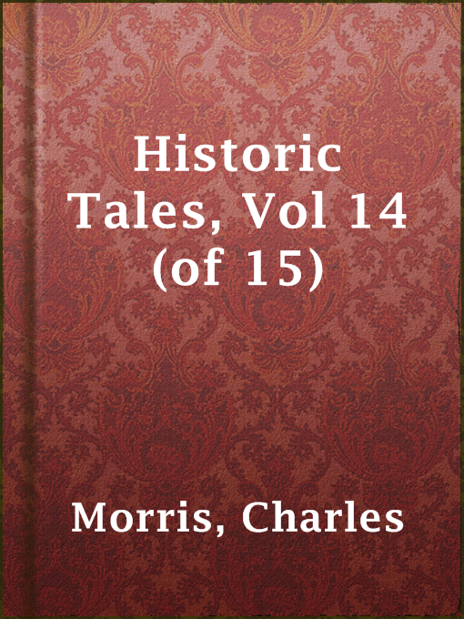 Title details for Historic Tales, Vol 14  (of 15) by Charles Morris - Available